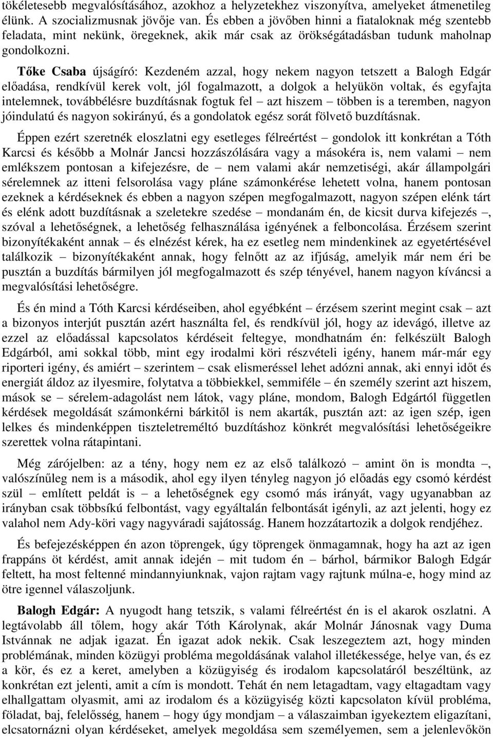 Tőke Csaba újságíró: Kezdeném azzal, hogy nekem nagyon tetszett a Balogh Edgár előadása, rendkívül kerek volt, jól fogalmazott, a dolgok a helyükön voltak, és egyfajta intelemnek, továbbélésre