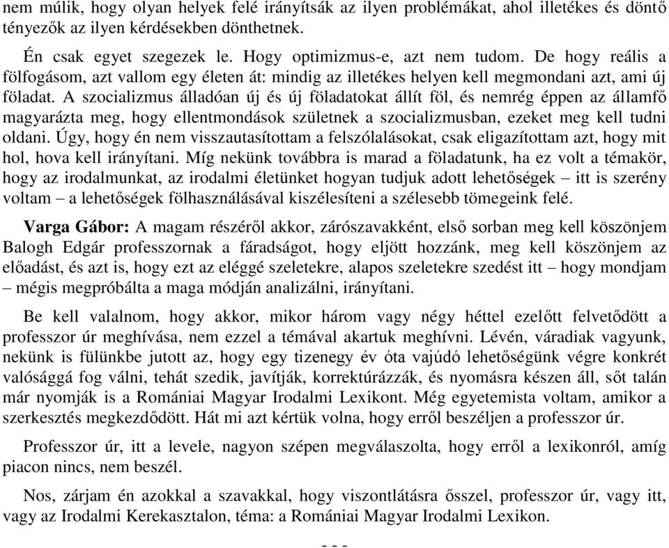 A szocializmus álladóan új és új föladatokat állít föl, és nemrég éppen az államfő magyarázta meg, hogy ellentmondások születnek a szocializmusban, ezeket meg kell tudni oldani.