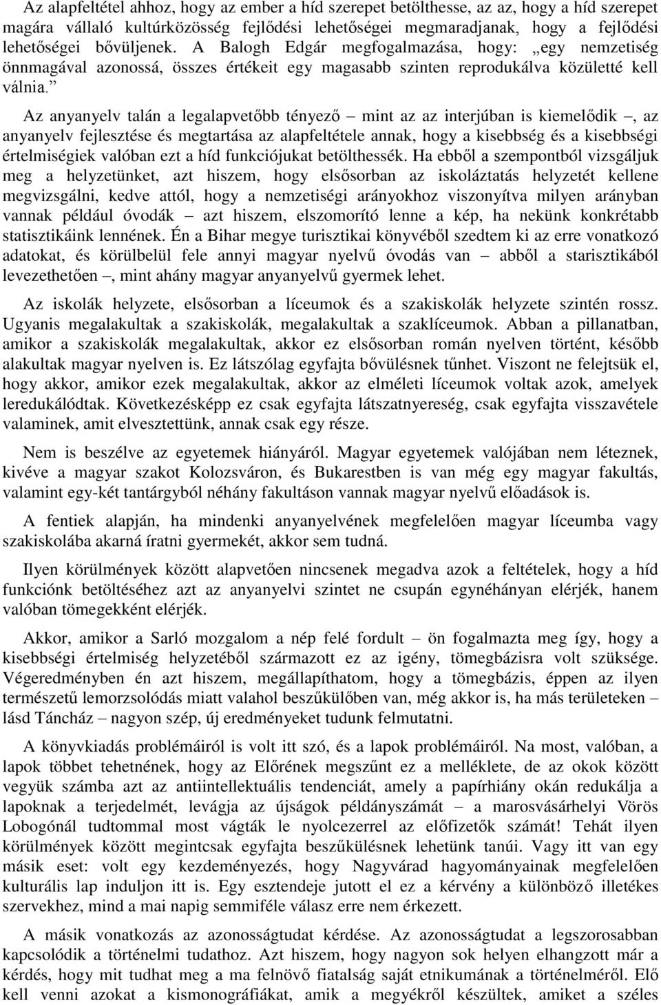 Az anyanyelv talán a legalapvetőbb tényező mint az az interjúban is kiemelődik, az anyanyelv fejlesztése és megtartása az alapfeltétele annak, hogy a kisebbség és a kisebbségi értelmiségiek valóban