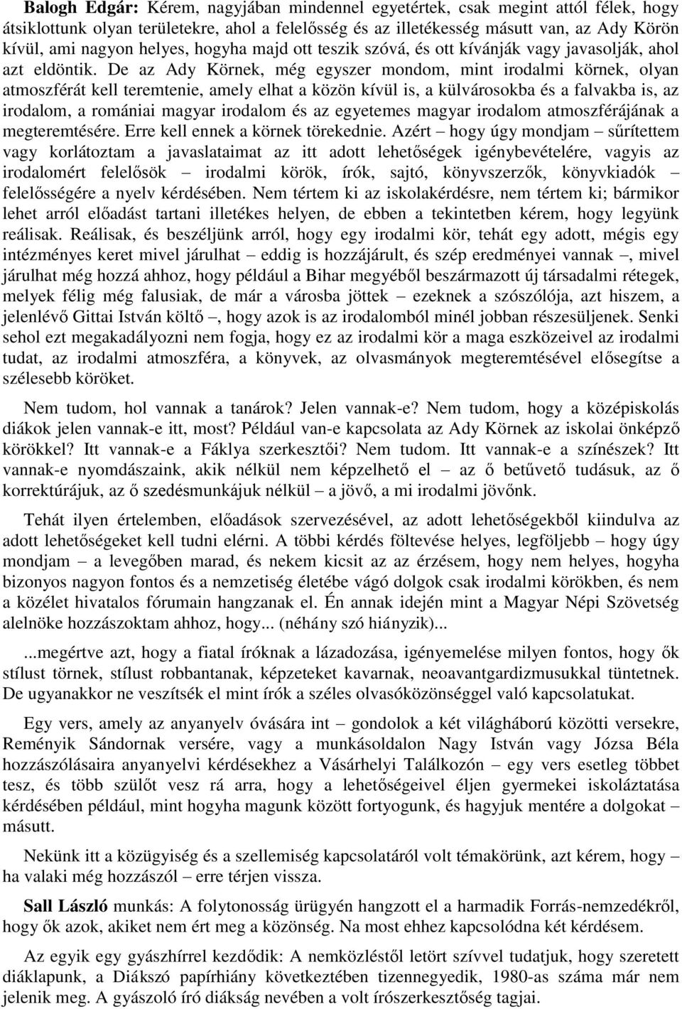 De az Ady Körnek, még egyszer mondom, mint irodalmi körnek, olyan atmoszférát kell teremtenie, amely elhat a közön kívül is, a külvárosokba és a falvakba is, az irodalom, a romániai magyar irodalom