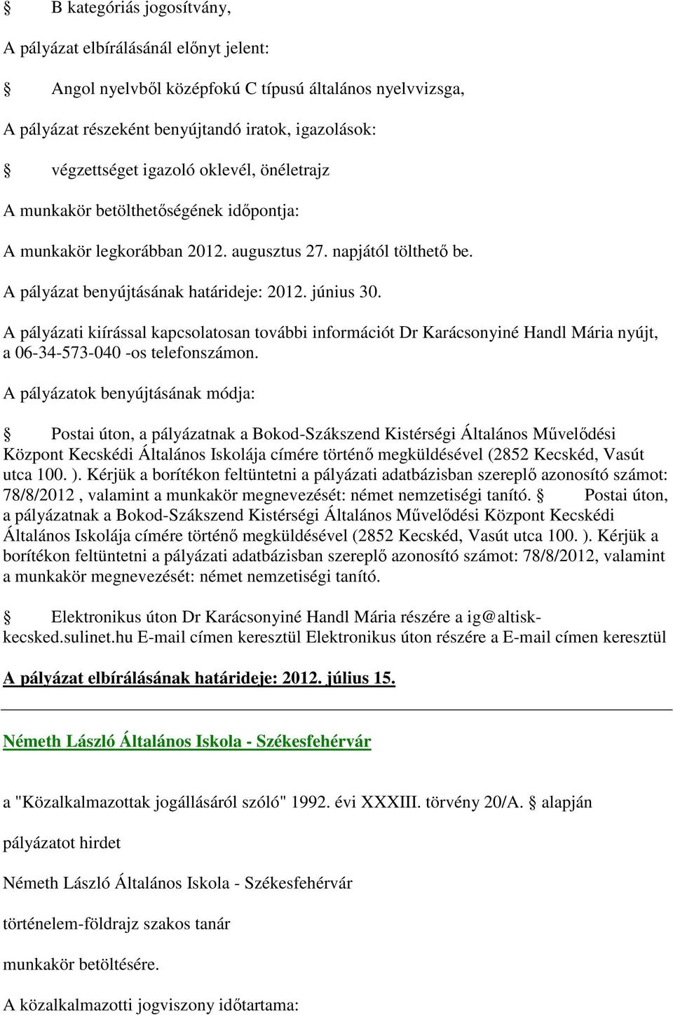 A pályázati kiírással kapcsolatosan további információt Dr Karácsonyiné Handl Mária nyújt, a 06-34-573-040 -os telefonszámon.