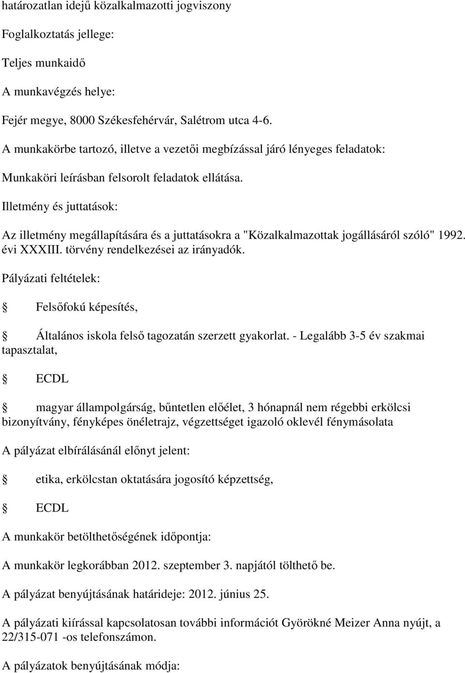 - Legalább 3-5 év szakmai tapasztalat, ECDL magyar állampolgárság, bűntetlen előélet, 3 hónapnál nem régebbi erkölcsi bizonyítvány, fényképes önéletrajz, végzettséget igazoló oklevél