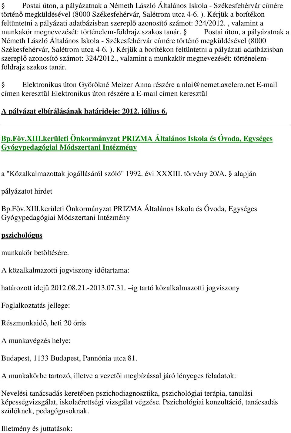 Kérjük a borítékon feltüntetni a pályázati adatbázisban szereplő azonosító számot: 324/2012., valamint a munkakör megnevezését: történelemföldrajz szakos tanár.