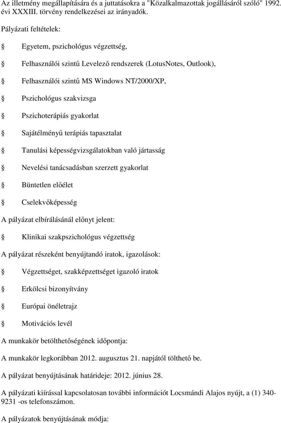 Klinikai szakpszichológus végzettség A pályázat részeként benyújtandó iratok, igazolások: Végzettséget, szakképzettséget igazoló iratok Erkölcsi bizonyítvány Európai önéletrajz Motivációs levél A