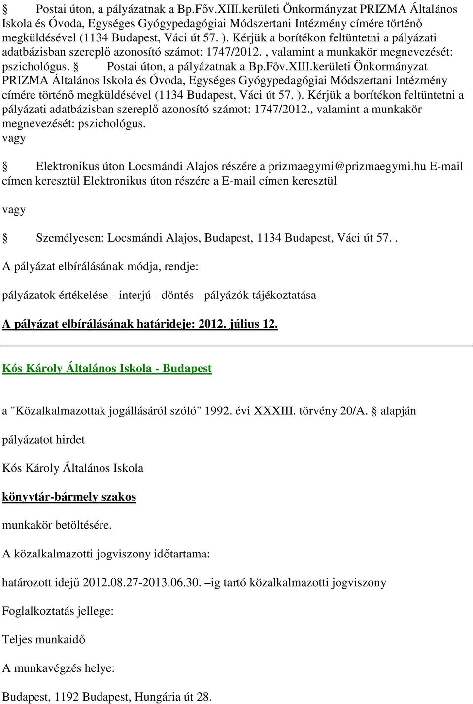 Kérjük a borítékon feltüntetni a pályázati adatbázisban szereplő azonosító számot: 1747/2012., valamint a munkakör megnevezését: pszichológus.