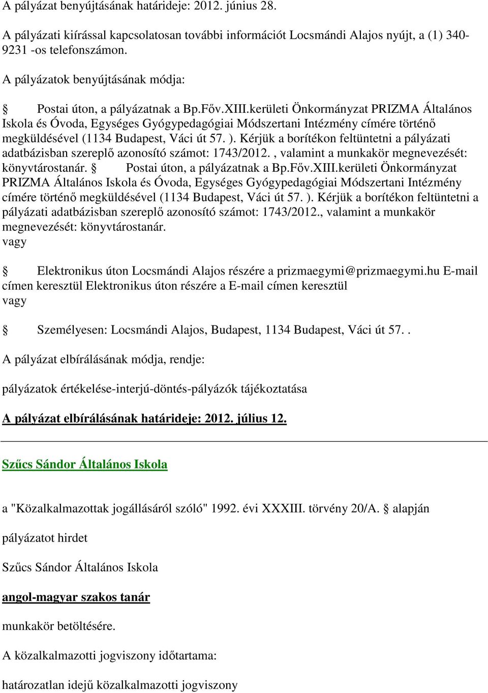 Kérjük a borítékon feltüntetni a pályázati adatbázisban szereplő azonosító számot: 1743/2012., valamint a munkakör megnevezését: könyvtárostanár. Postai úton, a pályázatnak a Bp.