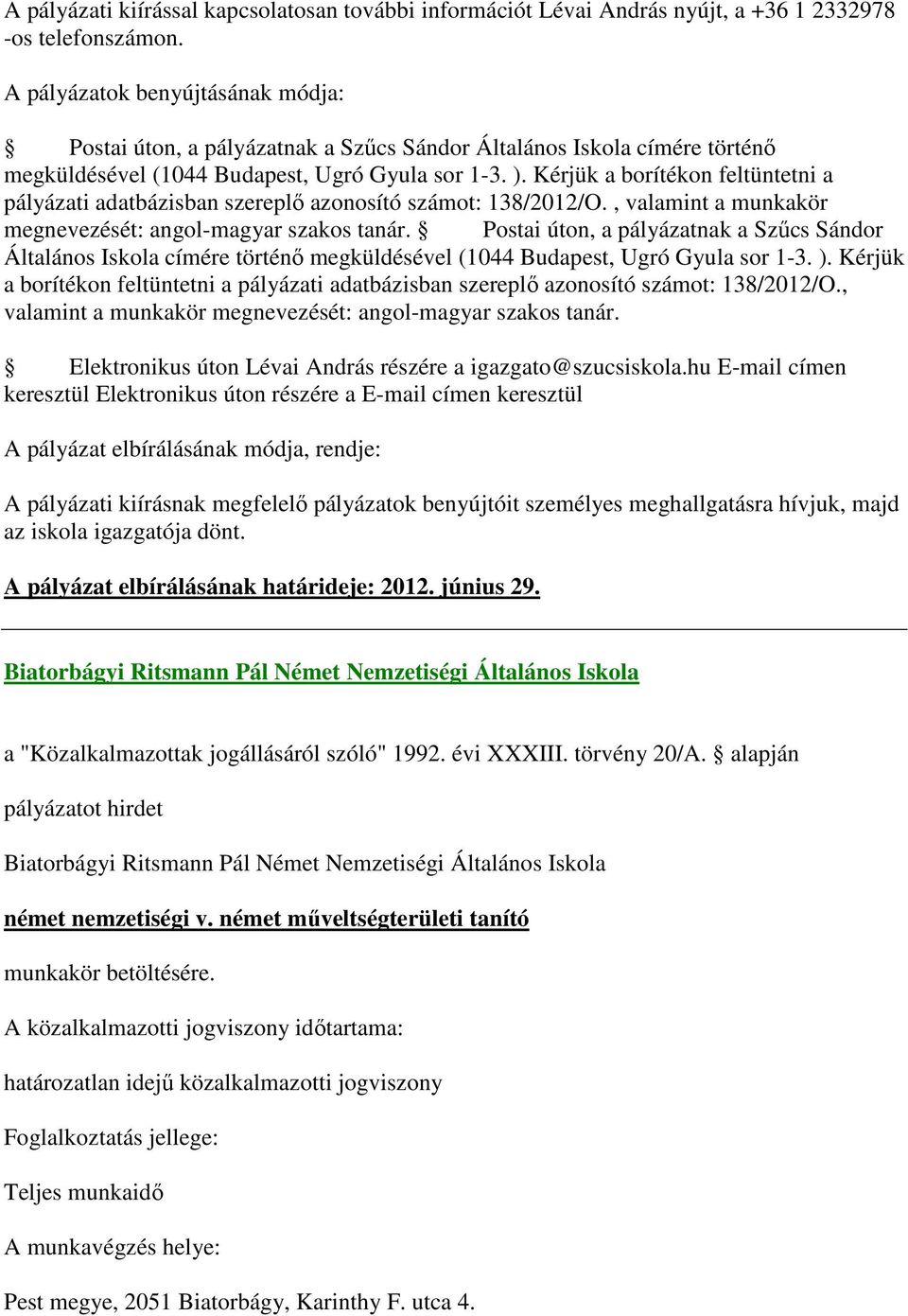 Kérjük a borítékon feltüntetni a pályázati adatbázisban szereplő azonosító számot: 138/2012/O., valamint a munkakör megnevezését: angol-magyar szakos tanár.