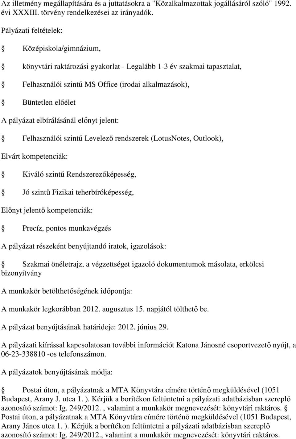 Precíz, pontos munkavégzés A pályázat részeként benyújtandó iratok, igazolások: Szakmai önéletrajz, a végzettséget igazoló dokumentumok másolata, erkölcsi bizonyítvány A munkakör legkorábban 2012.