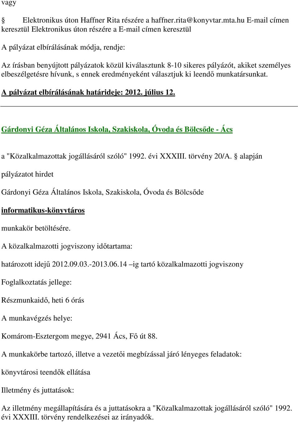 pályázót, akiket személyes elbeszélgetésre hívunk, s ennek eredményeként választjuk ki leendő munkatársunkat. A pályázat elbírálásának határideje: 2012. július 12.