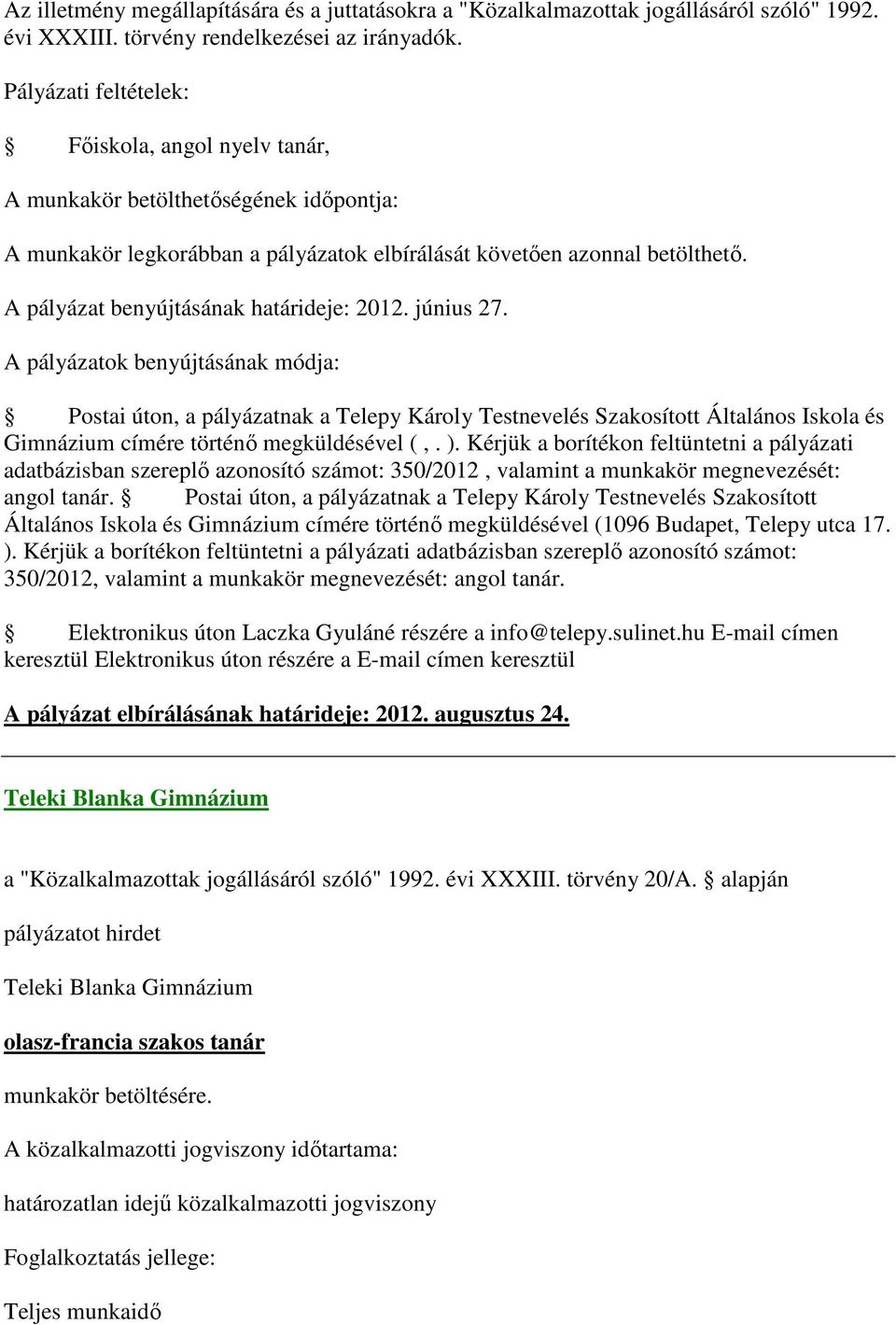 Kérjük a borítékon feltüntetni a pályázati adatbázisban szereplő azonosító számot: 350/2012, valamint a munkakör megnevezését: angol tanár.