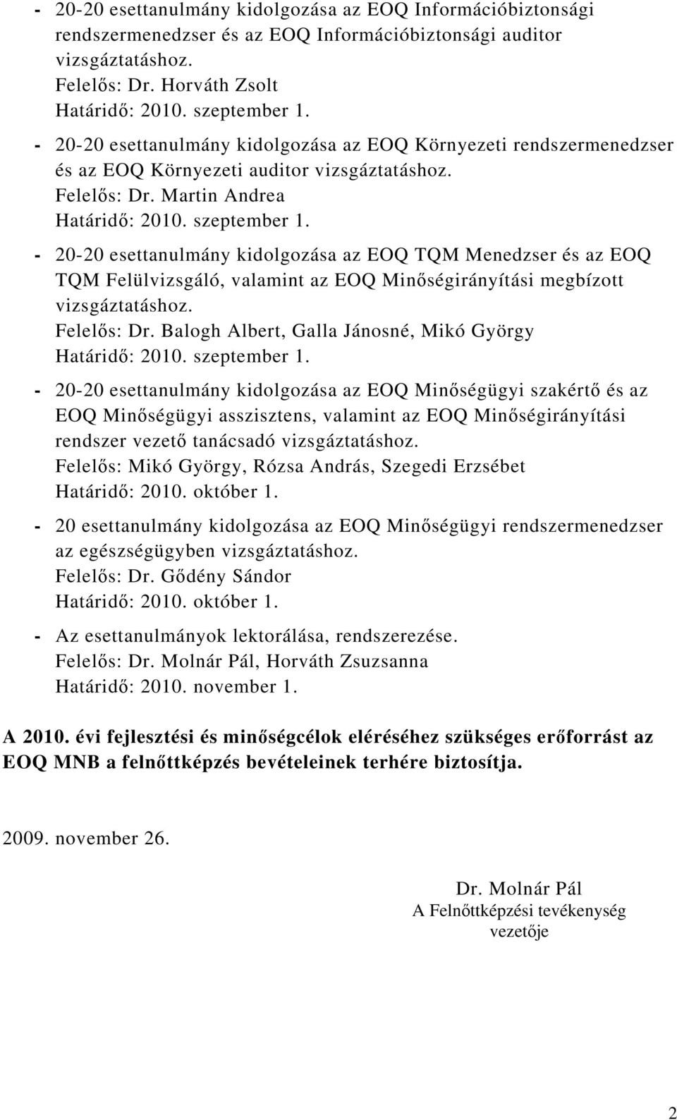 - 20-20 esettanulmány kidolgozása az EOQ TQM Menedzser és az EOQ TQM Felülvizsgáló, valamint az EOQ Minőségirányítási megbízott vizsgáztatáshoz. Felelős: Dr.