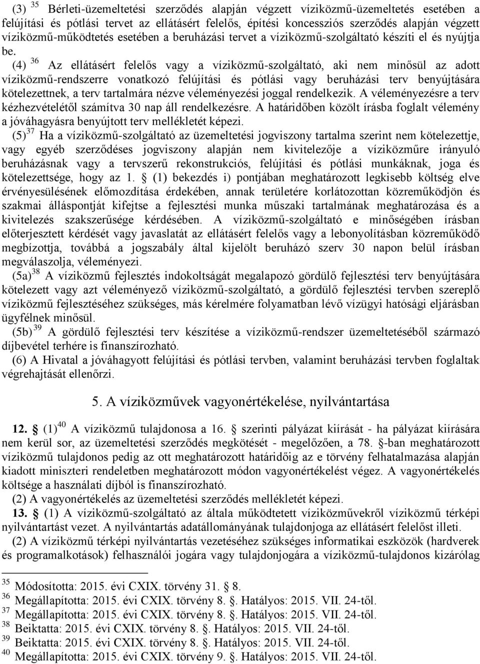 (4) 36 Az ellátásért felelős vagy a víziközmű-szolgáltató, aki nem minősül az adott víziközmű-rendszerre vonatkozó felújítási és pótlási vagy beruházási terv benyújtására kötelezettnek, a terv