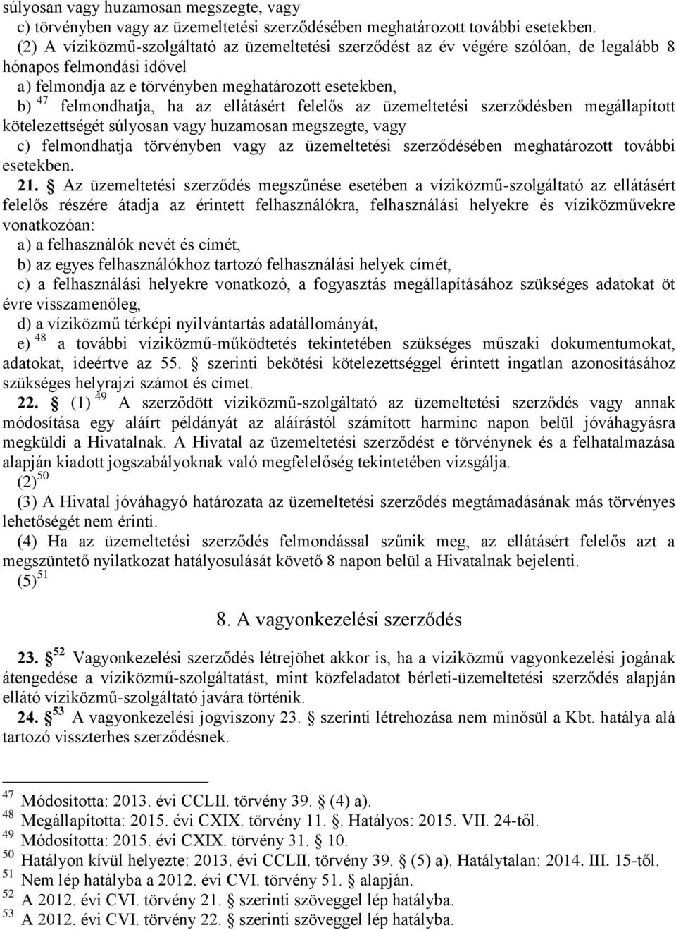 ellátásért felelős az üzemeltetési szerződésben megállapított kötelezettségét súlyosan vagy huzamosan megszegte, vagy c) felmondhatja törvényben vagy az üzemeltetési szerződésében meghatározott