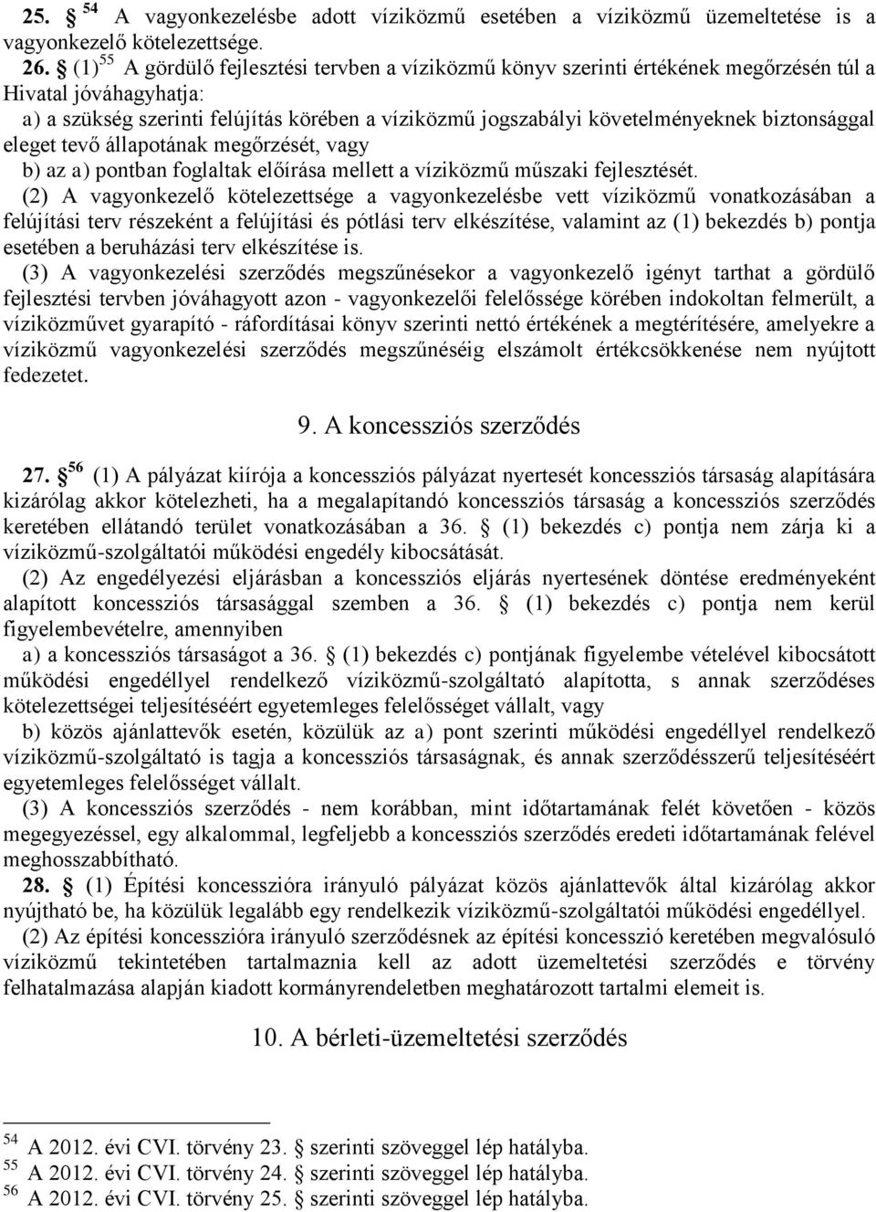 biztonsággal eleget tevő állapotának megőrzését, vagy b) az a) pontban foglaltak előírása mellett a víziközmű műszaki fejlesztését.