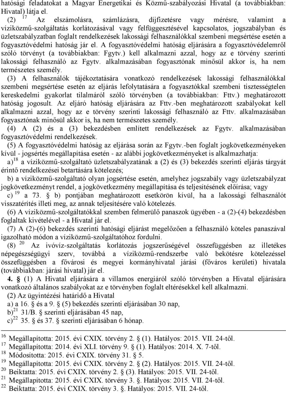 rendelkezések lakossági felhasználókkal szembeni megsértése esetén a fogyasztóvédelmi hatóság jár el. A fogyasztóvédelmi hatóság eljárására a fogyasztóvédelemről szóló törvényt (a továbbiakban: Fgytv.