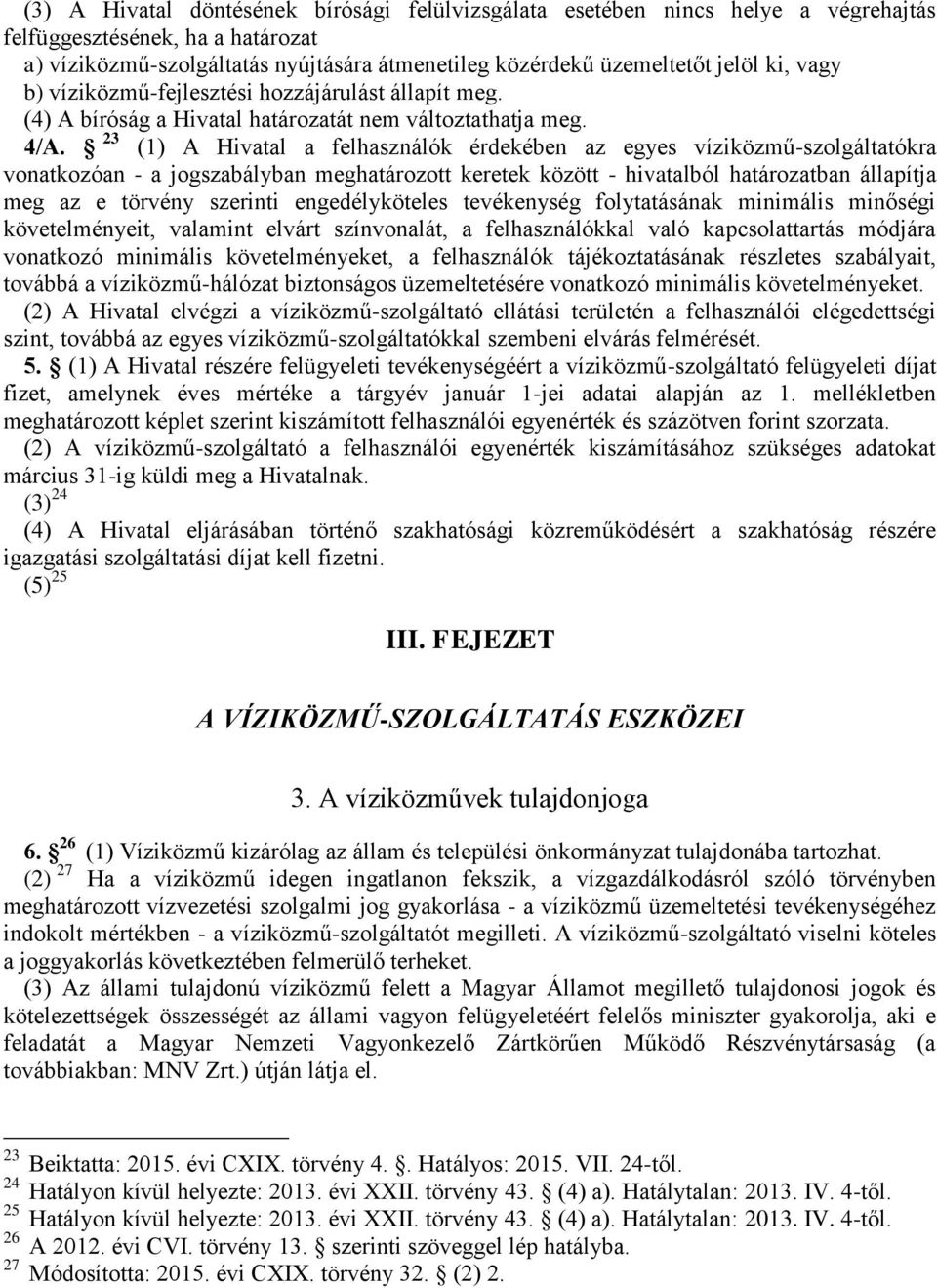 23 (1) A Hivatal a felhasználók érdekében az egyes víziközmű-szolgáltatókra vonatkozóan - a jogszabályban meghatározott keretek között - hivatalból határozatban állapítja meg az e törvény szerinti