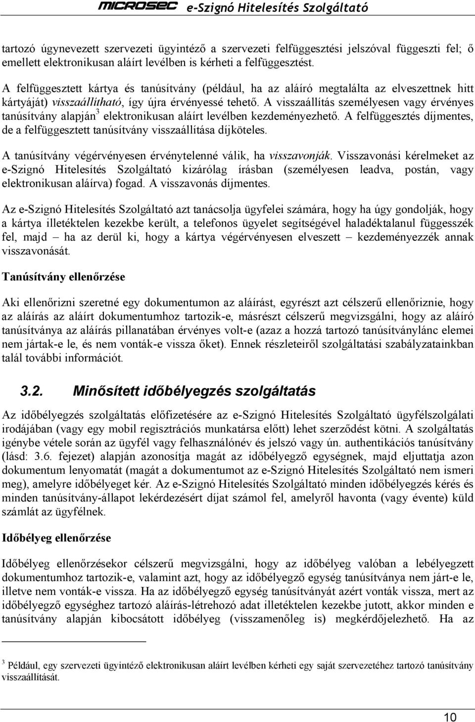 A visszaállítás személyesen vagy érvényes tanúsítvány alapján 3 elektronikusan aláírt levélben kezdeményezhetı. A felfüggesztés díjmentes, de a felfüggesztett tanúsítvány visszaállítása díjköteles.