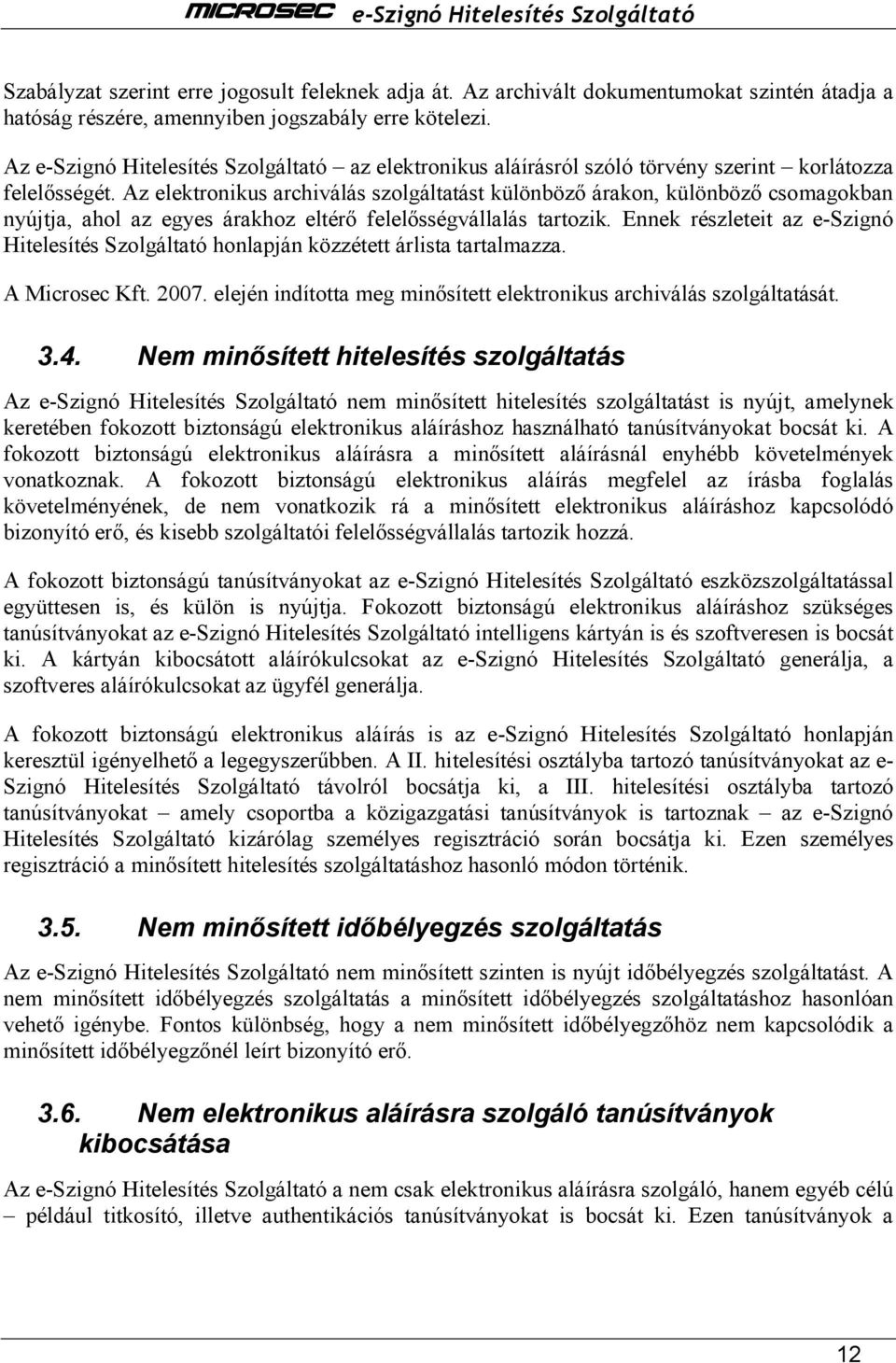 Az elektronikus archiválás szolgáltatást különbözı árakon, különbözı csomagokban nyújtja, ahol az egyes árakhoz eltérı felelısségvállalás tartozik.