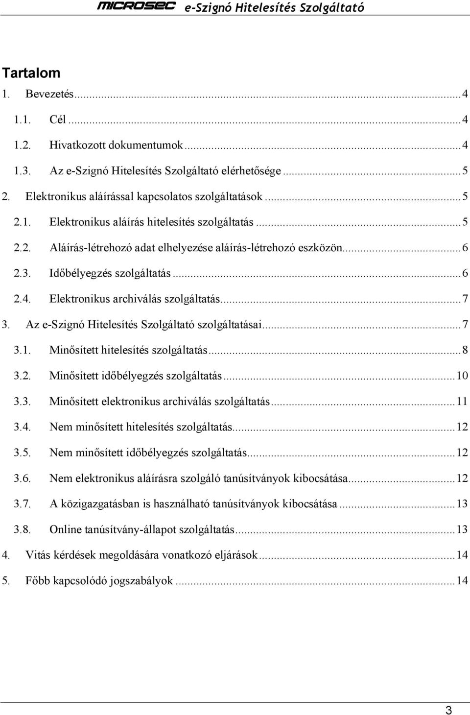 Az e-szignó Hitelesítés Szolgáltató szolgáltatásai...7 3.1. Minısített hitelesítés szolgáltatás...8 3.2. Minısített idıbélyegzés szolgáltatás...10 3.3. Minısített elektronikus archiválás szolgáltatás.