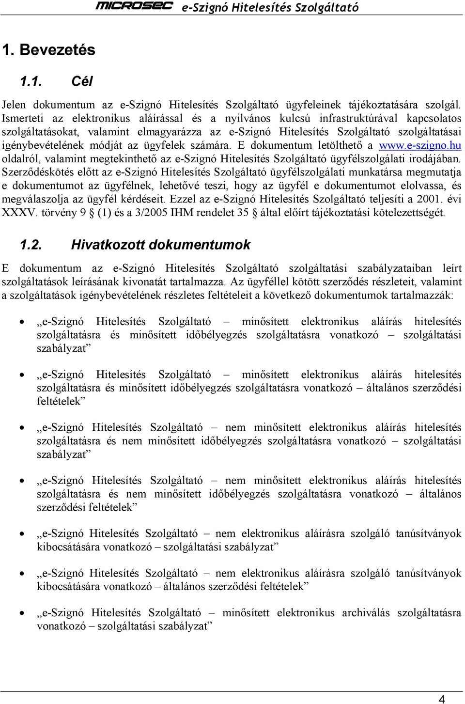 módját az ügyfelek számára. E dokumentum letölthetı a www.e-szigno.hu oldalról, valamint megtekinthetı az e-szignó Hitelesítés Szolgáltató ügyfélszolgálati irodájában.