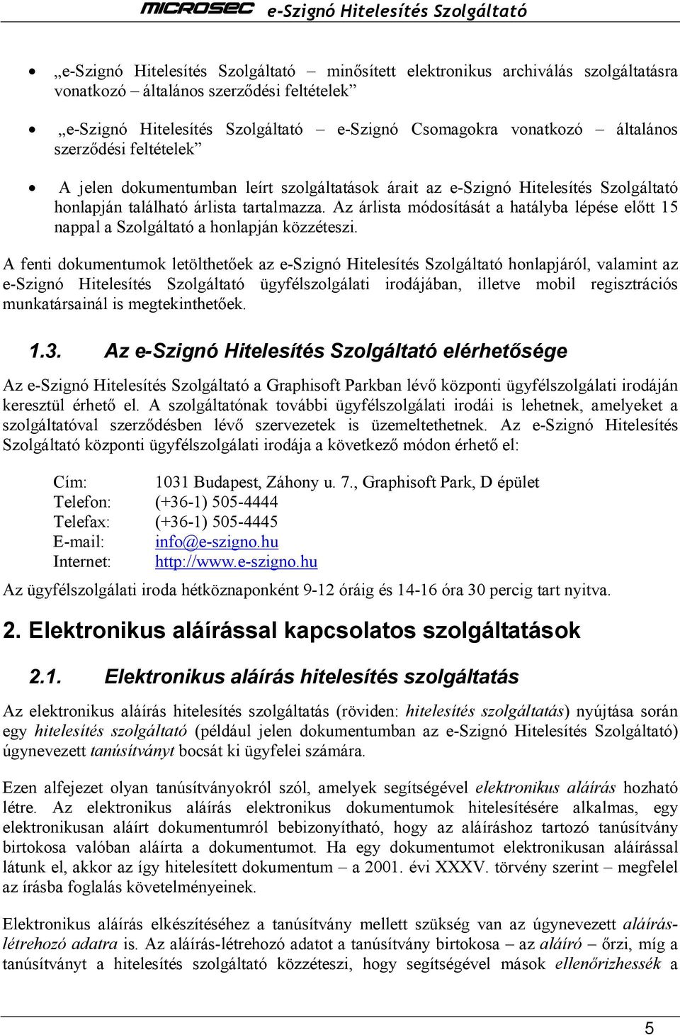 Az árlista módosítását a hatályba lépése elıtt 15 nappal a Szolgáltató a honlapján közzéteszi.