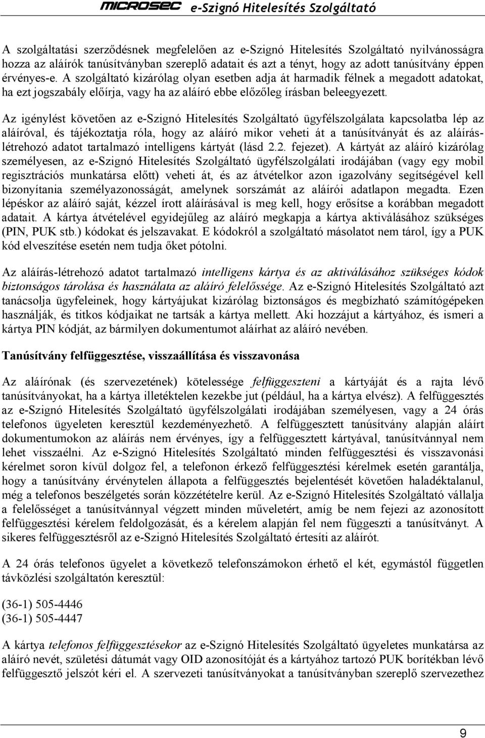 Az igénylést követıen az e-szignó Hitelesítés Szolgáltató ügyfélszolgálata kapcsolatba lép az aláíróval, és tájékoztatja róla, hogy az aláíró mikor veheti át a tanúsítványát és az aláíráslétrehozó