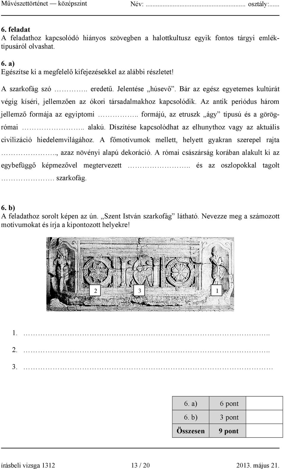 . formájú, az etruszk ágy típusú és a görögrómai.. alakú. Díszítése kapcsolódhat az elhunythoz vagy az aktuális civilizáció hiedelemvilágához. A főmotívumok mellett, helyett gyakran szerepel rajta.