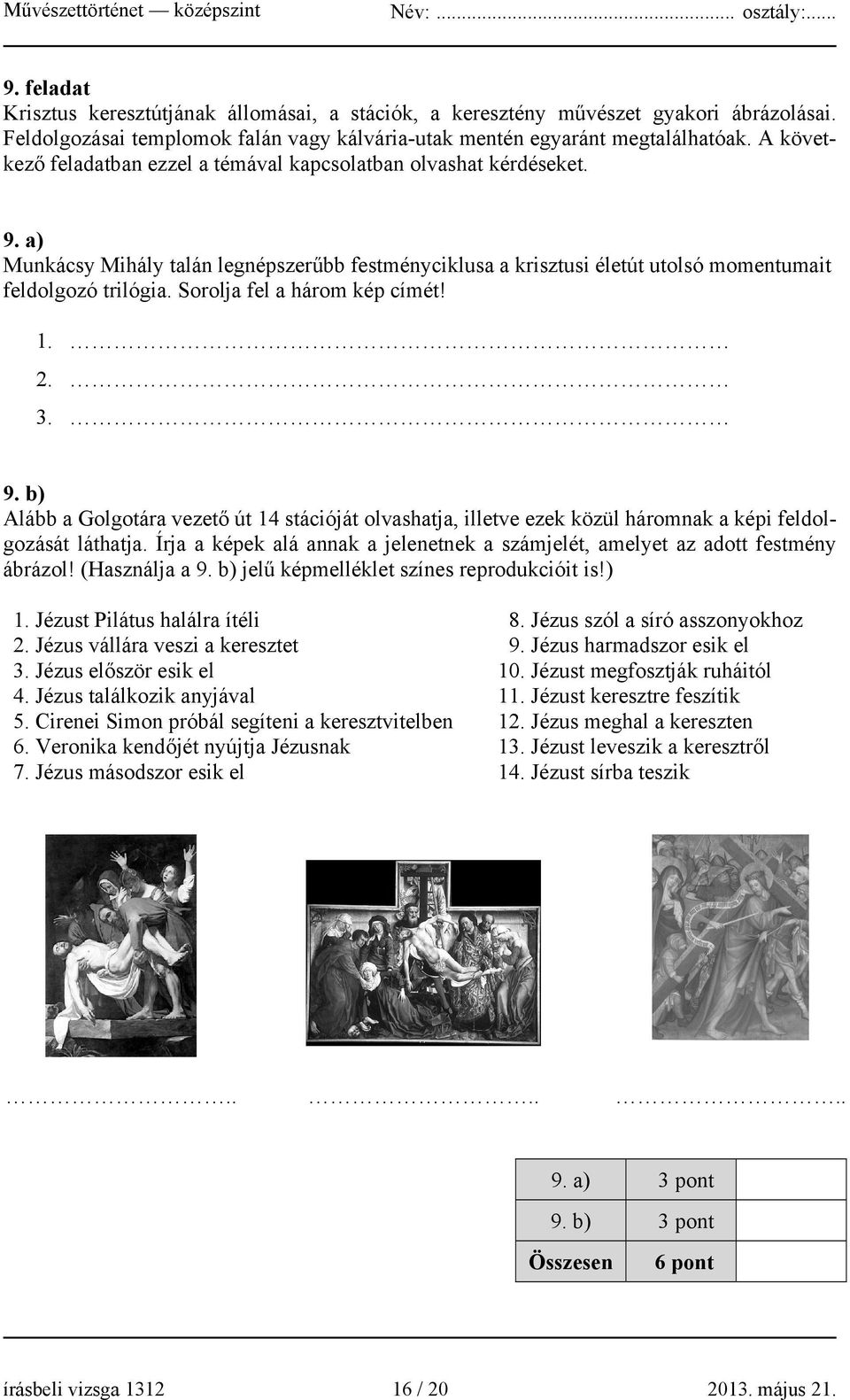 Sorolja fel a három kép címét! 1. 2. 3. 9. b) Alább a Golgotára vezető út 14 stációját olvashatja, illetve ezek közül háromnak a képi feldolgozását láthatja.