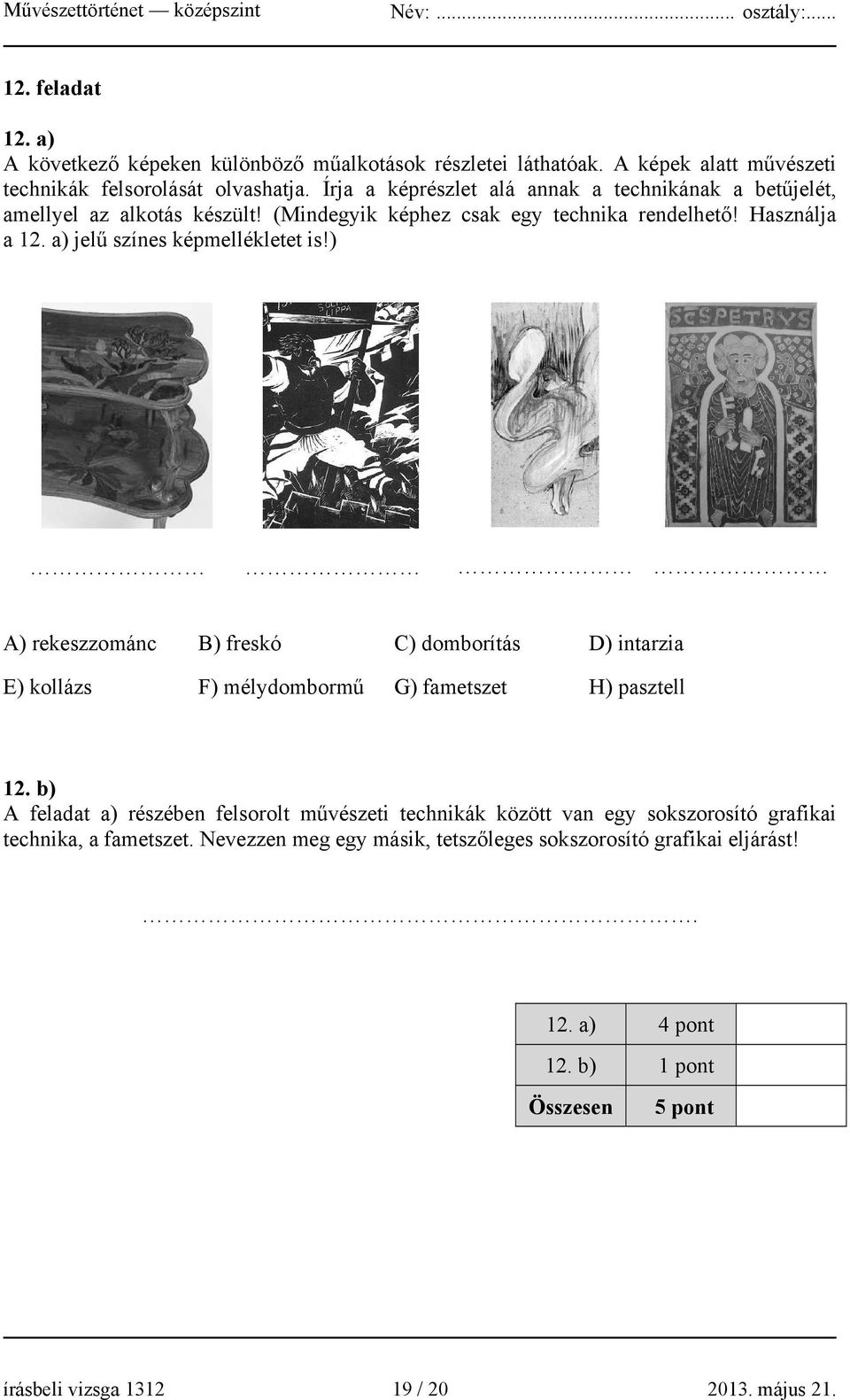 a) jelű színes képmellékletet is!) A) rekeszzománc B) freskó C) domborítás D) intarzia E) kollázs F) mélydombormű G) fametszet H) pasztell 12.