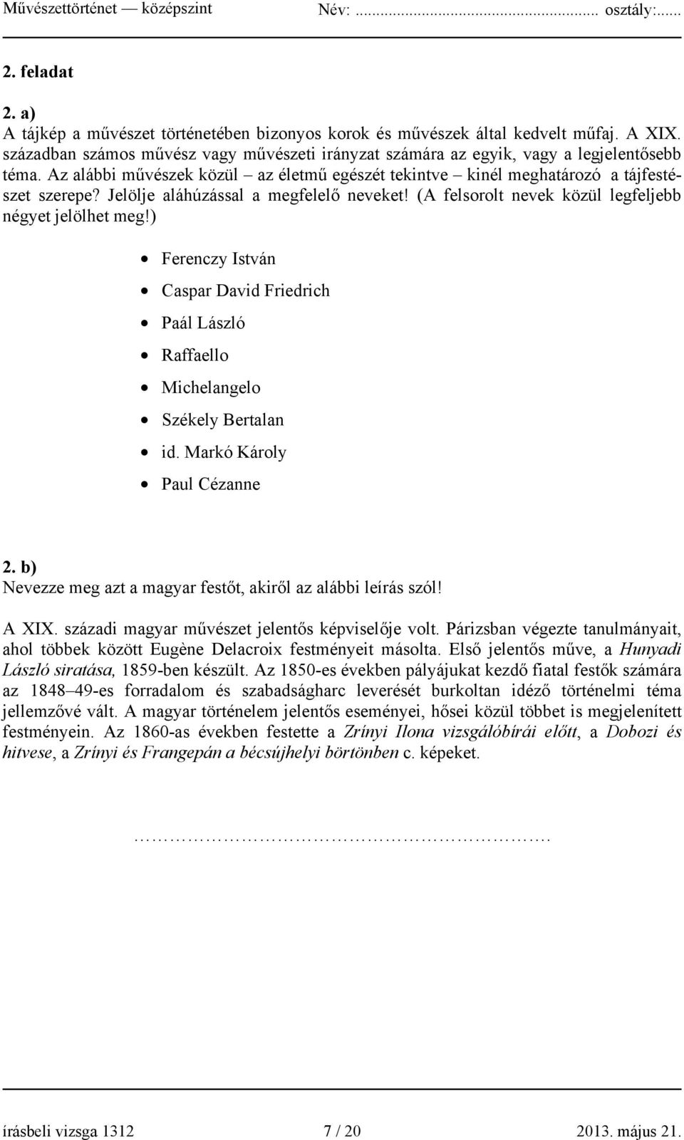 ) Ferenczy István Caspar David Friedrich Paál László Raffaello Michelangelo Székely Bertalan id. Markó Károly Paul Cézanne 2. b) Nevezze meg azt a magyar festőt, akiről az alábbi leírás szól! A XIX.