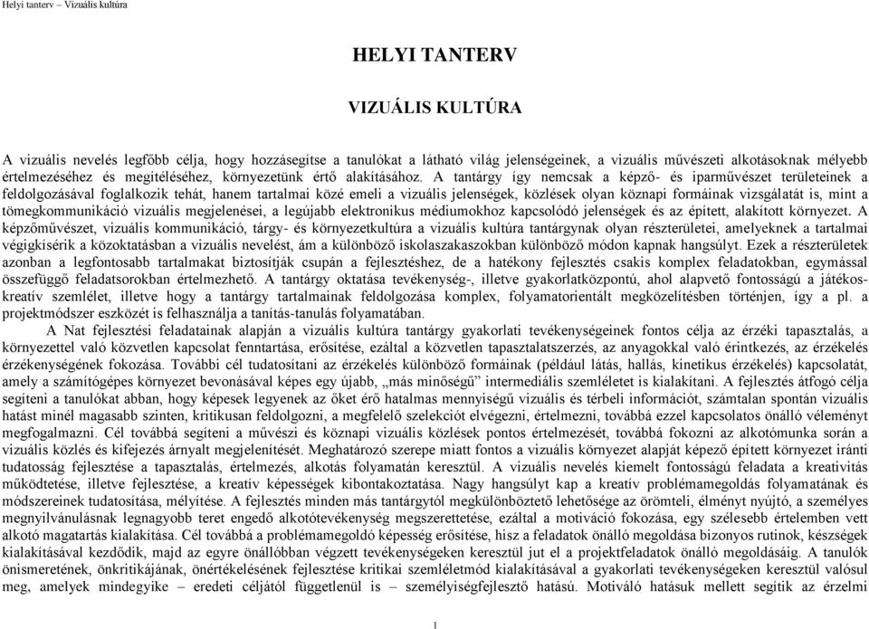 A tantárgy így nemcsak a képző- és iparművészet területeinek a feldolgozásával foglalkozik tehát, hanem tartalmai közé emeli a vizuális jelenségek, közlések olyan köznapi formáinak vizsgálatát is,