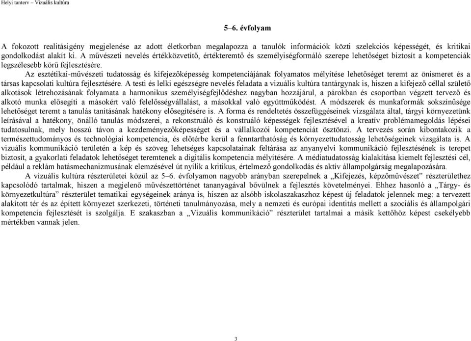 Az esztétikai-művészeti tudatosság és kifejezőképesség kompetenciájának folyamatos mélyítése lehetőséget teremt az önismeret és a társas kapcsolati kultúra fejlesztésére.