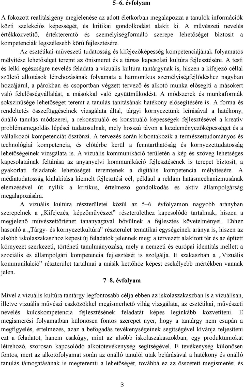 Az esztétikai-művészeti tudatosság és kifejezőképesség kompetenciájának folyamatos mélyítése lehetőséget teremt az önismeret és a társas kapcsolati kultúra fejlesztésére.