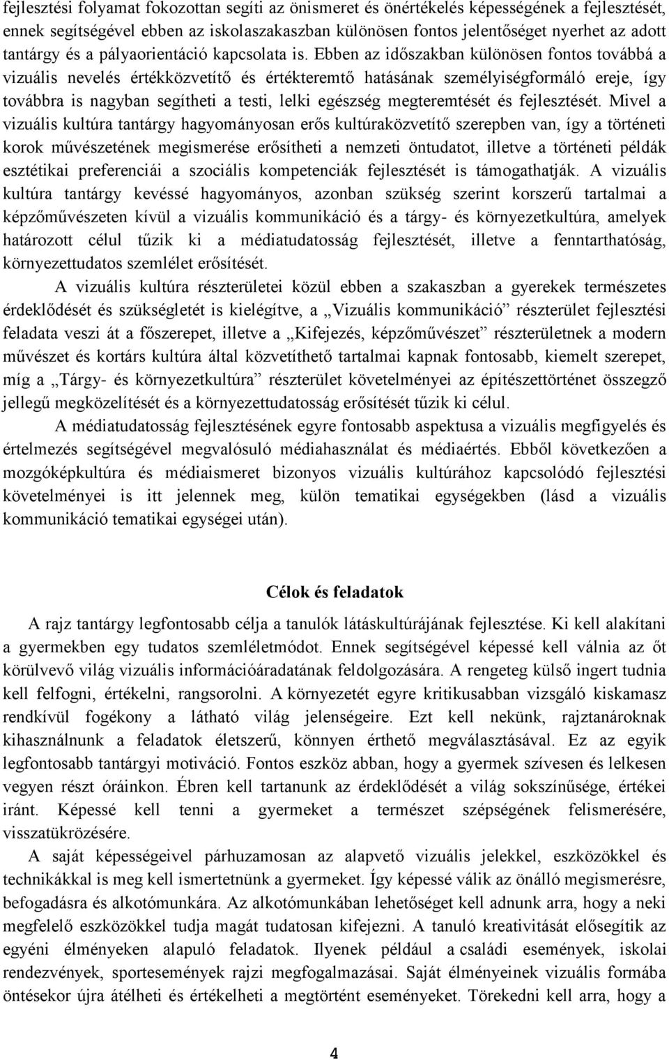 Ebben az időszakban különösen fontos továbbá a vizuális nevelés értékközvetítő és értékteremtő hatásának személyiségformáló ereje, így továbbra is nagyban segítheti a testi, lelki egészség