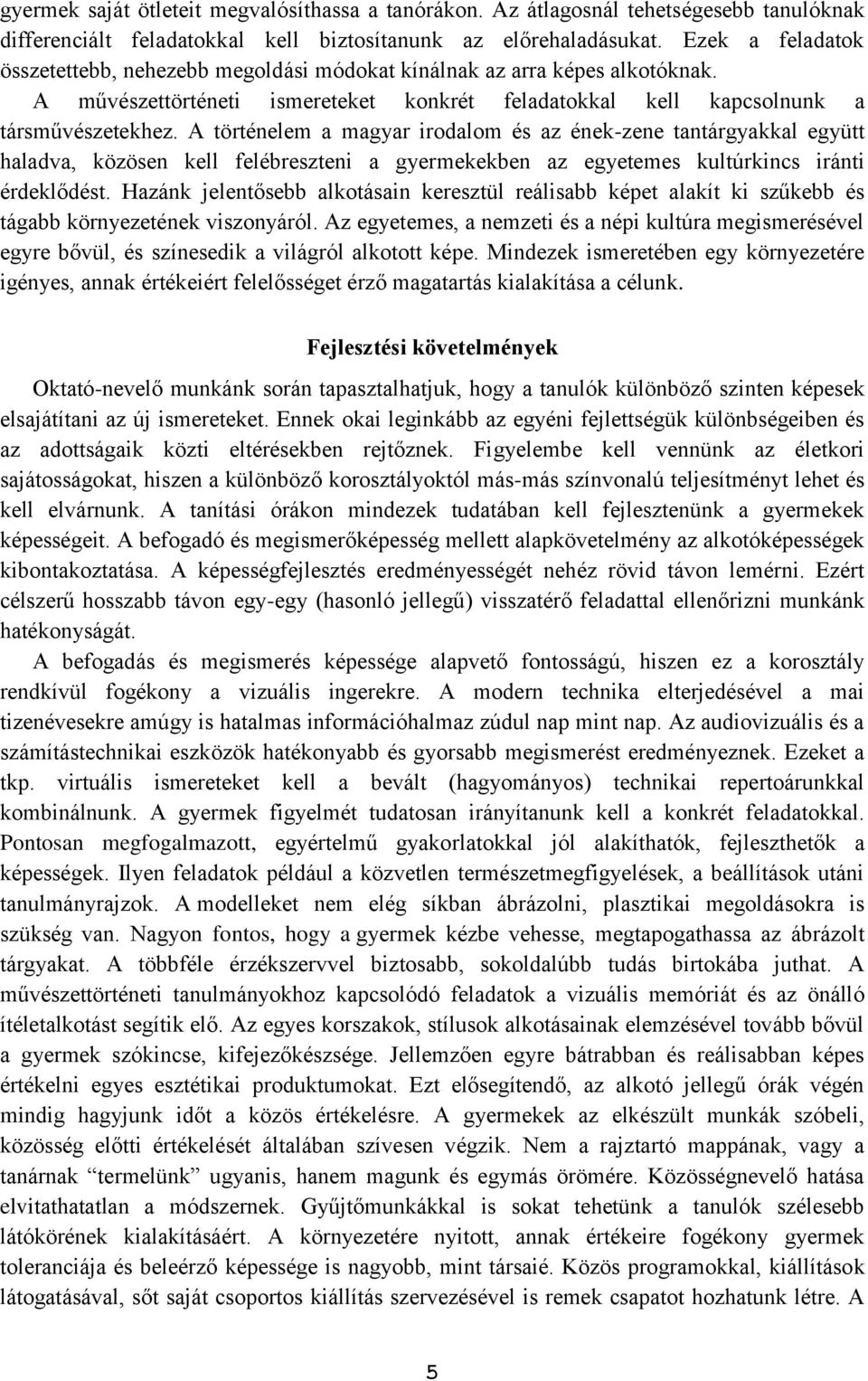 A történelem a magyar irodalom és az ének-zene tantárgyakkal együtt haladva, közösen kell felébreszteni a gyermekekben az egyetemes kultúrkincs iránti érdeklődést.