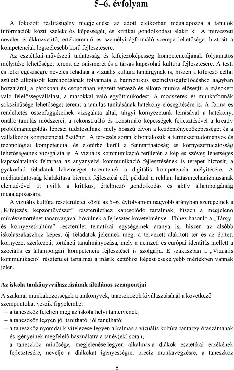 Az esztétikai-művészeti tudatosság és kifejezőképesség kompetenciájának folyamatos mélyítése lehetőséget teremt az önismeret és a társas kapcsolati kultúra fejlesztésére.