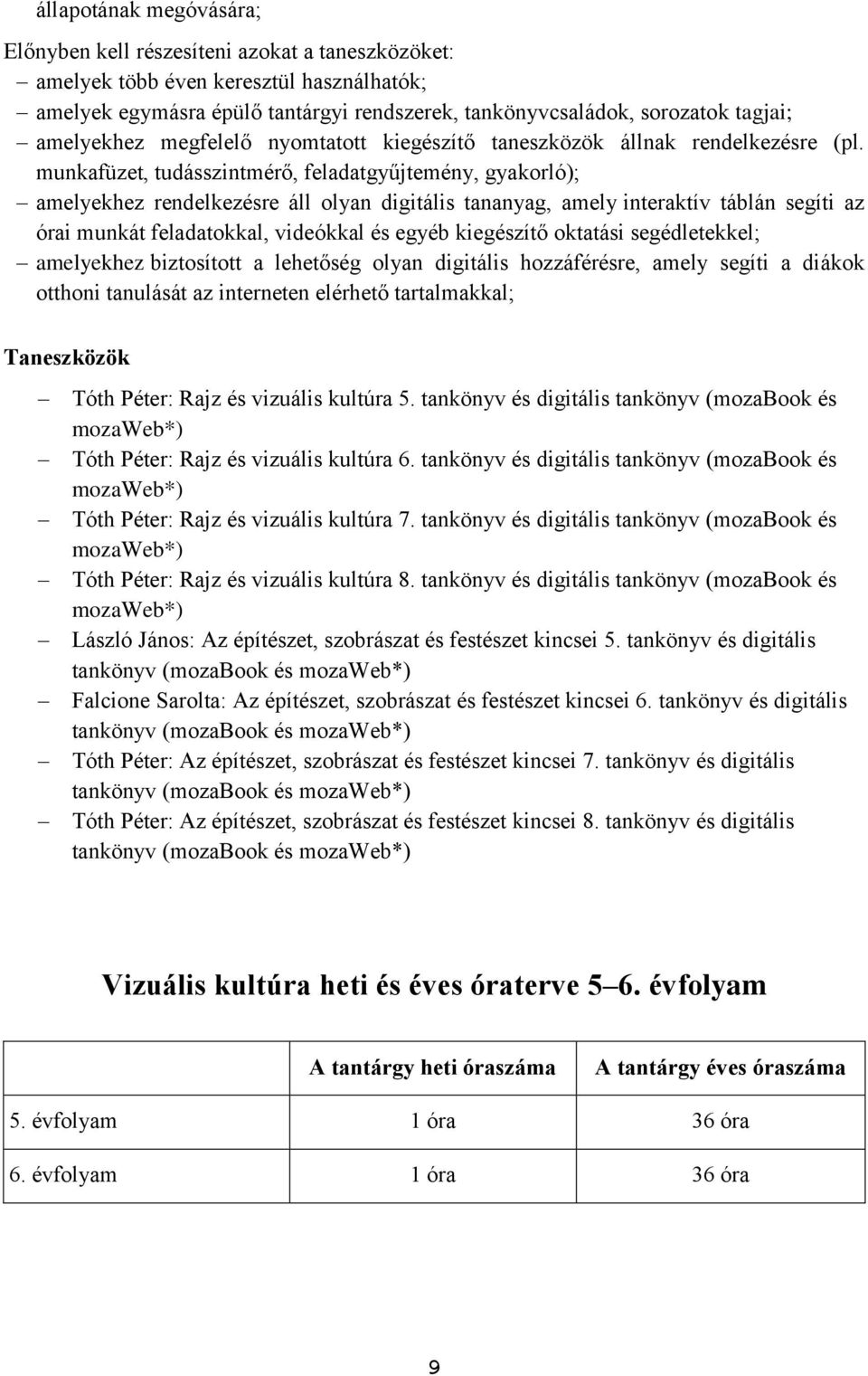 munkafüzet, tudásszintmérő, feladatgyűjtemény, gyakorló); amelyekhez rendelkezésre áll olyan digitális tananyag, amely interaktív táblán segíti az órai munkát feladatokkal, videókkal és egyéb