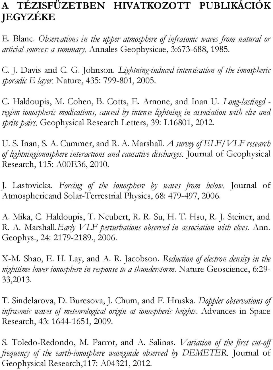 Long-lastingd - region ionospheric modications, caused by intense lightning in association with elve and sprite pairs. Geophysical Research Letters, 39: L16801, 2012. U. S. Inan, S. A. Cummer, and R.