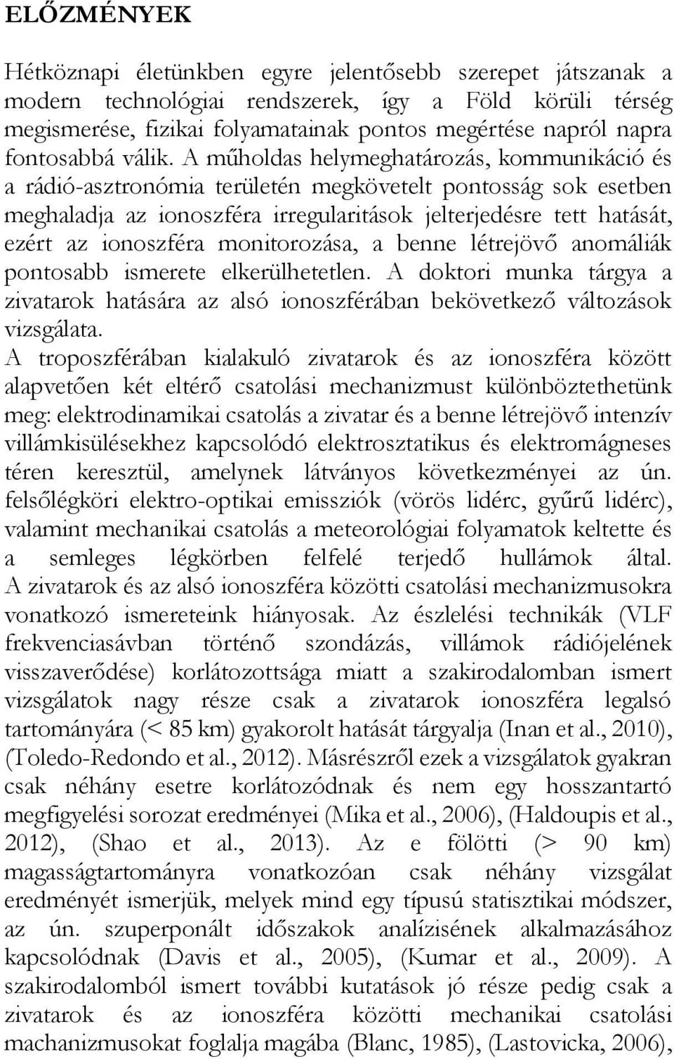 A műholdas helymeghatározás, kommunikáció és a rádió-asztronómia területén megkövetelt pontosság sok esetben meghaladja az ionoszféra irregularitások jelterjedésre tett hatását, ezért az ionoszféra