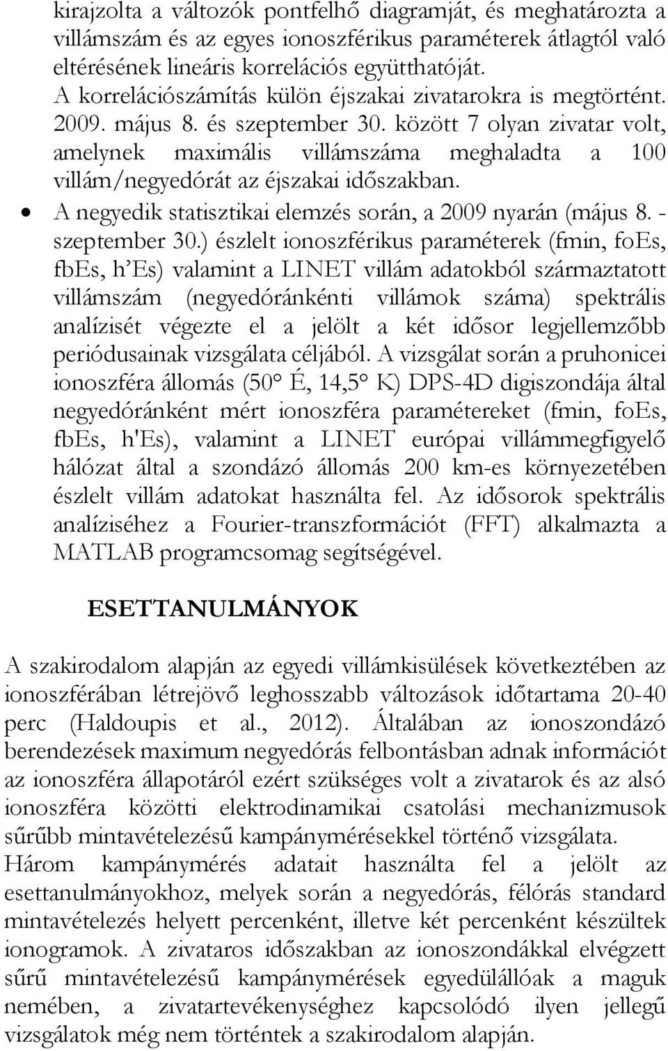 között 7 olyan zivatar volt, amelynek maximális villámszáma meghaladta a 100 villám/negyedórát az éjszakai időszakban. A negyedik statisztikai elemzés során, a 2009 nyarán (május 8. - szeptember 30.