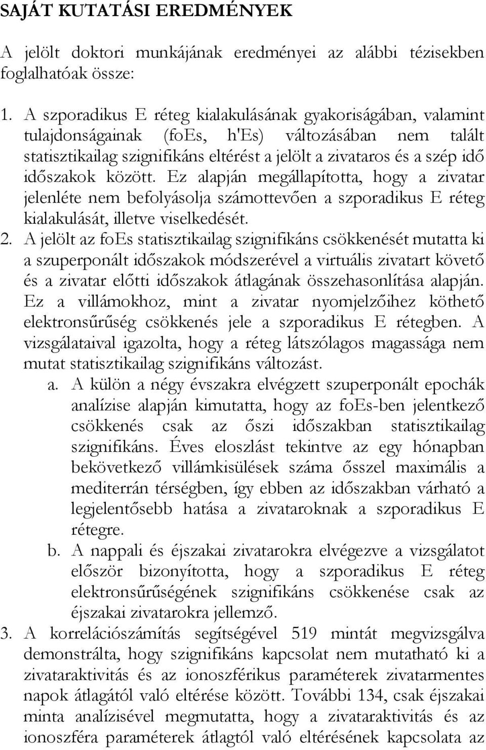 között. Ez alapján megállapította, hogy a zivatar jelenléte nem befolyásolja számottevően a szporadikus E réteg kialakulását, illetve viselkedését. 2.