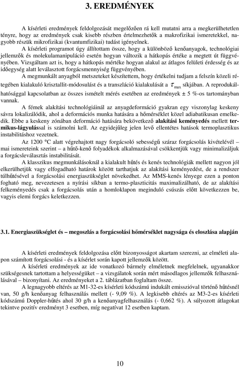 A kísérleti programot úgy állítottam össze, hogy a különböző kenőanyagok, technológiai jellemzők és molekulamanipuláció esetén hogyan változik a hátkopás értéke a megtett út függvényében.