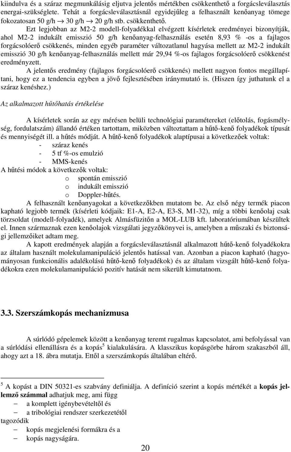 Ezt legjobban az M2-2 modell-folyadékkal elvégzett kísérletek eredményei bizonyítják, ahol M2-2 indukált emisszió 50 g/h kenőanyag-felhasználás esetén 8,93 % -os a fajlagos forgácsolóerő csökkenés,