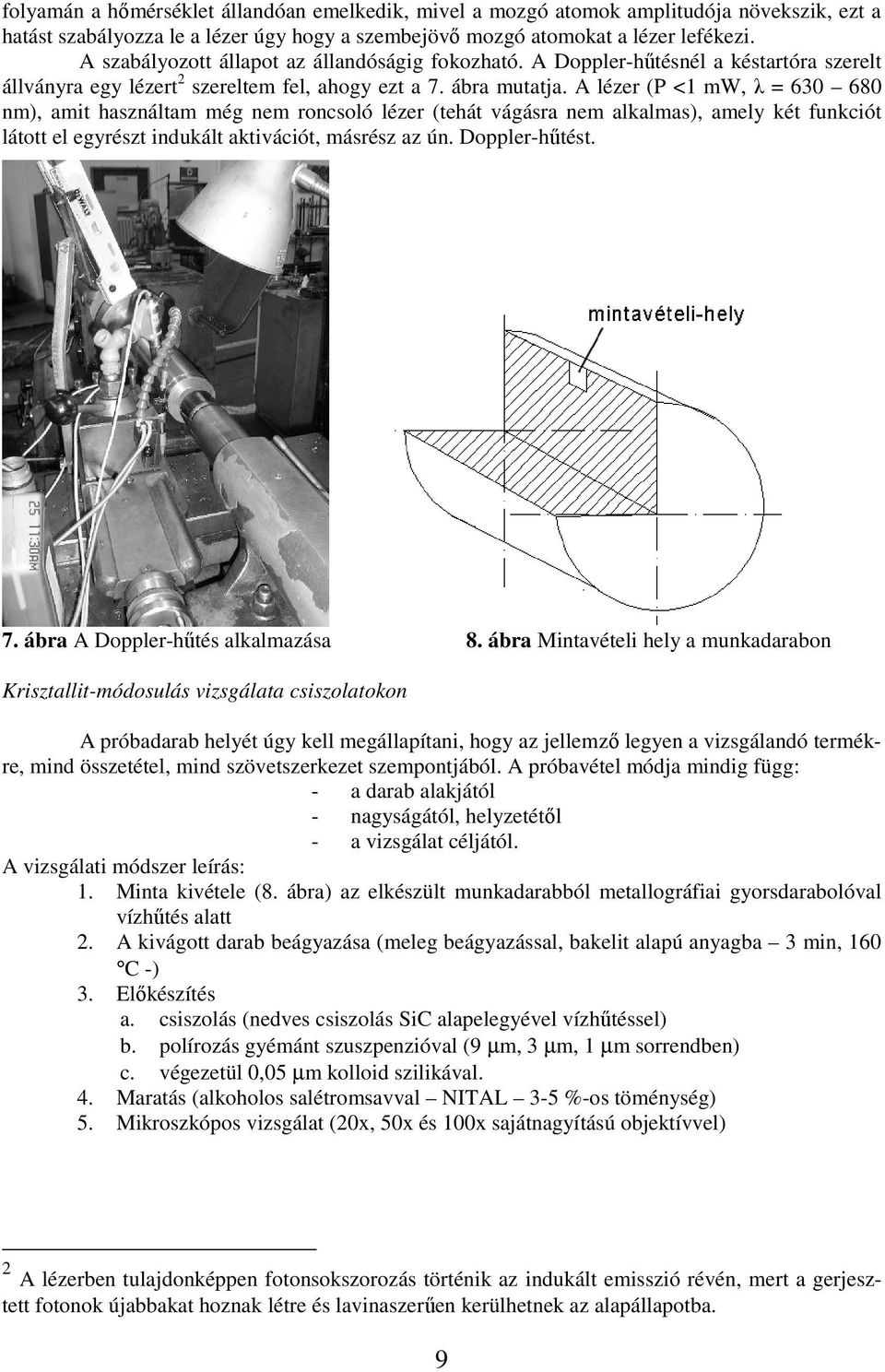 A lézer (P <1 mw, λ = 630 680 nm), amit használtam még nem roncsoló lézer (tehát vágásra nem alkalmas), amely két funkciót látott el egyrészt indukált aktivációt, másrész az ún. Doppler-hűtést. 7.