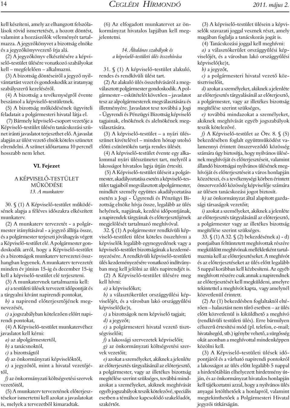 (3) A bizottság döntéseiről a jegyző nyilvántartást vezet és gondoskodik az iratanyag szabályszerű kezeléséről. (4) A bizottság a tevékenységről évente beszámol a képviselő-testületnek.