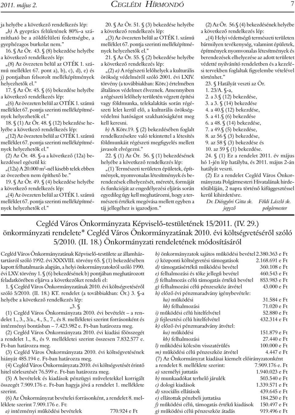 45. (6) bekezdése helyébe a következő rendelkezés lép: (6) Az övezeten belül az OTÉK 1. számú melléklet 67. pontja szerinti melléképítmények helyezhetők el. 18. (1) Az Ör. 48.