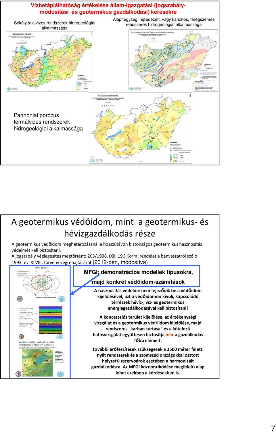 A geotermikus védőidom meghatározásánál a hosszútávon biztonságos geotermikus hasznosítás védelmét kell biztosítani. A jogszabály véglegesítés megtörtént: 203/1998. (XII. 19.) Korm.