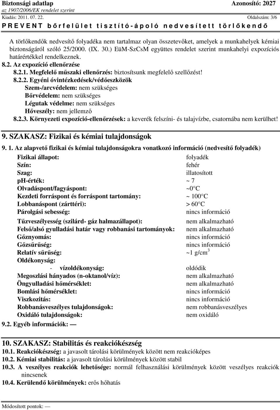 Az expozíció ellenőrzése 8.2.1. Megfelelő műszaki ellenőrzés: biztosítsunk megfelelő szellőzést! 8.2.2. Egyéni óvintézkedések/védőeszközök Szem-/arcvédelem: nem szükséges Bőrvédelem: nem szükséges Légutak védelme: nem szükséges Hőveszély: nem jellemző 8.