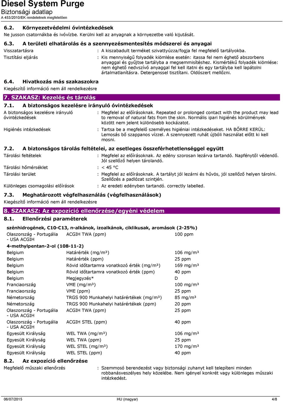 A biztonságos kezelésre irányuló óvintézkedések A biztonságos kezelésre irányuló óvintézkedések Higiénés intézkedések : A kiszabadult terméket szivattyúzza/fogja fel megfelelő tartályokba.