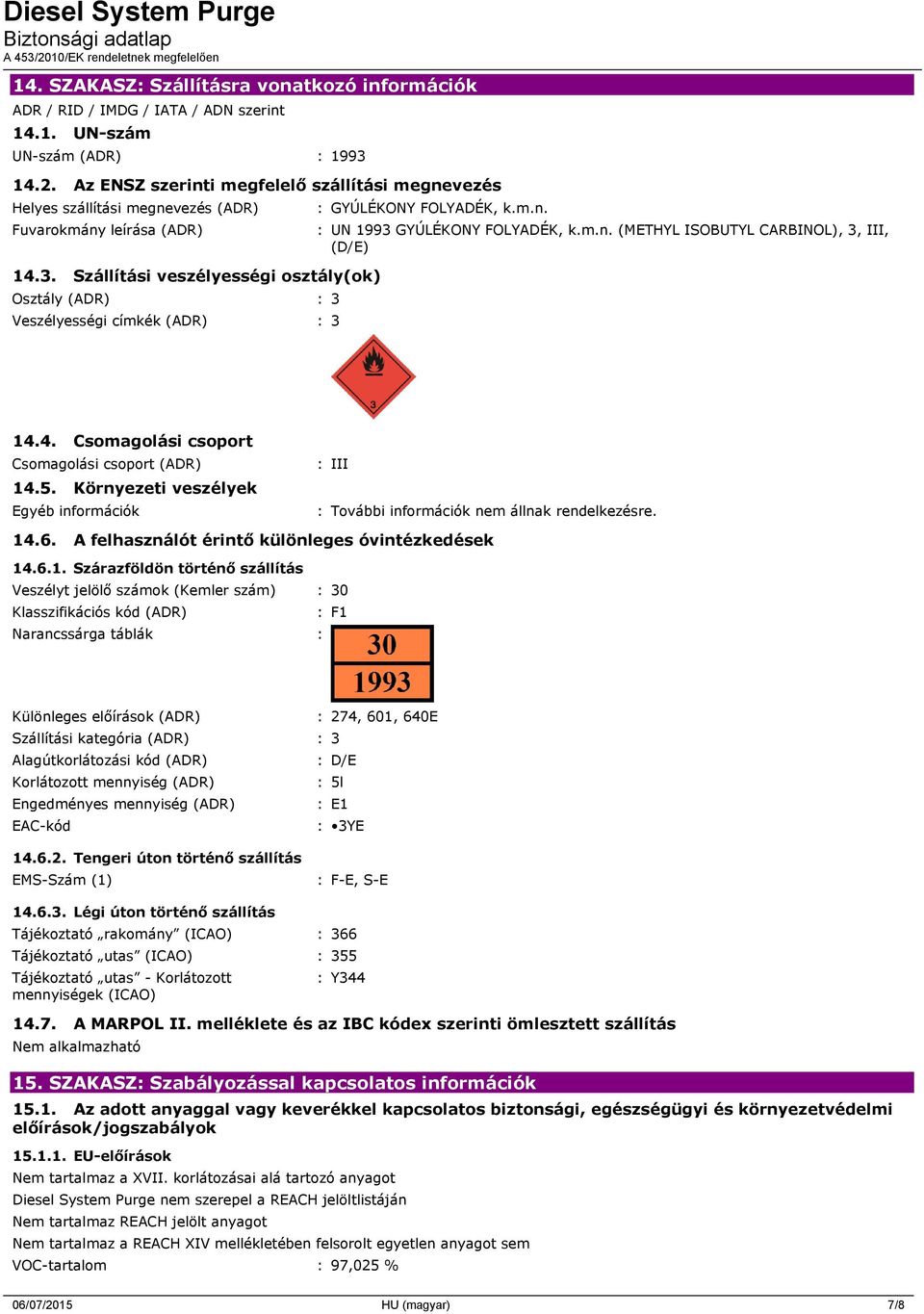 Szállítási veszélyességi osztály(ok) Osztály (ADR) : 3 Veszélyességi címkék (ADR) : 3 : GYÚLÉKONY FOLYADÉK, k.m.n. : UN 1993 GYÚLÉKONY FOLYADÉK, k.m.n. (METHYL ISOBUTYL CARBINOL), 3, III, (D/E) 14.